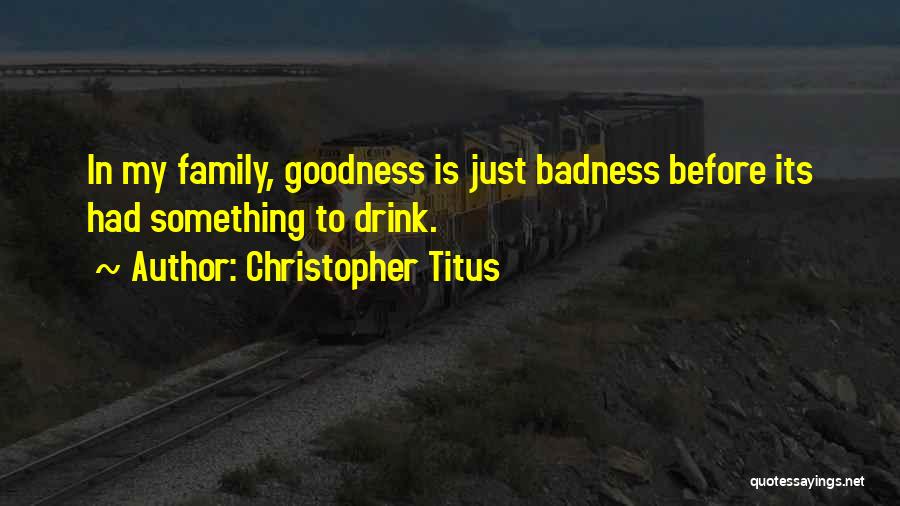 Goodness Badness Quotes By Christopher Titus