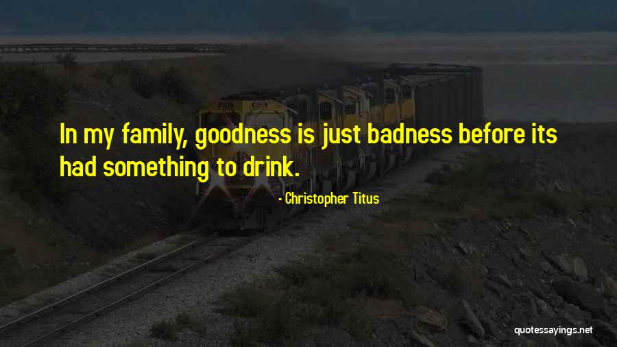 Goodness Badness Quotes By Christopher Titus Goodness Badness Quotes By Christopher Titus