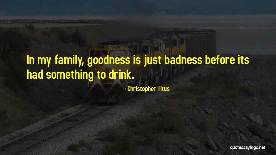 Goodness Badness Quotes By Christopher Titus