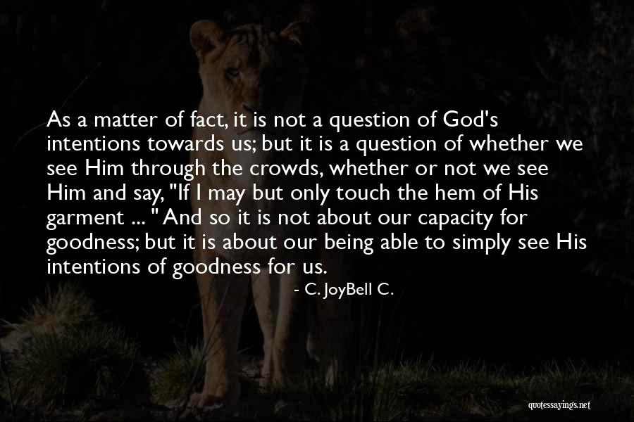 Goodness Of Love Quotes By C. JoyBell C. Goodness Of Love Quotes By C. JoyBell C.