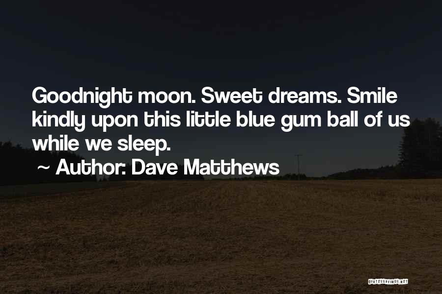 Goodnight Sweet Dreams Quotes By Dave Matthews