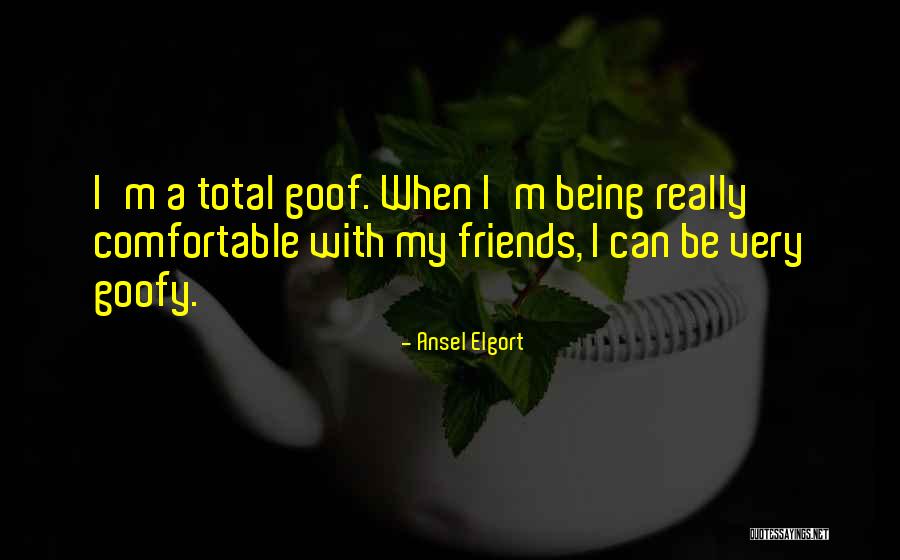 Goofy Friends Quotes By Ansel Elgort Goofy Friends Quotes By Ansel Elgort