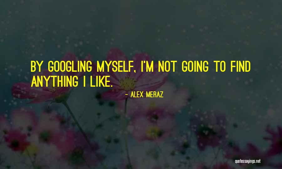 Googling Quotes By Alex Meraz