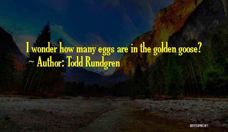 Goose Eggs Quotes By Todd Rundgren