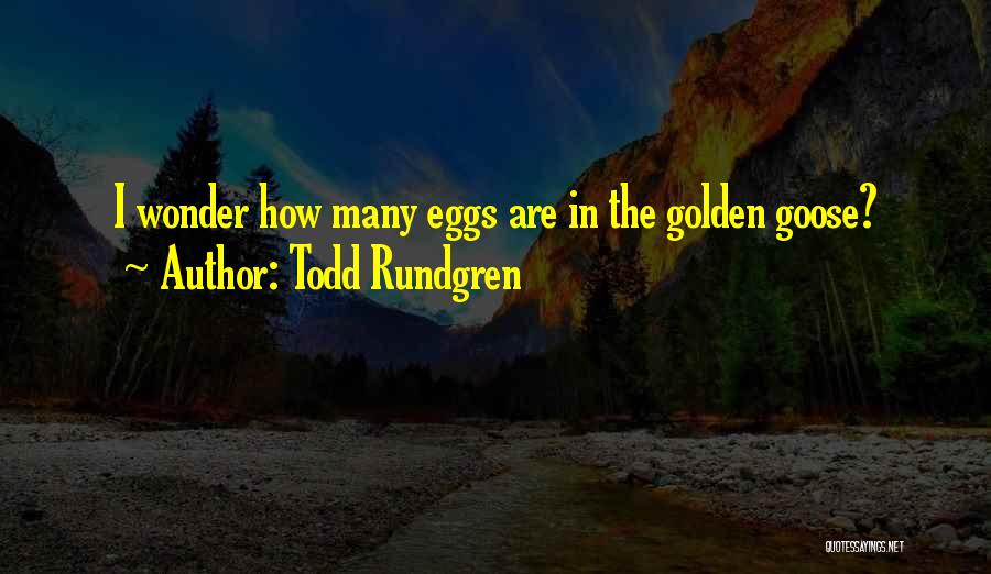 Goose Eggs Quotes By Todd Rundgren Goose Eggs Quotes By Todd Rundgren