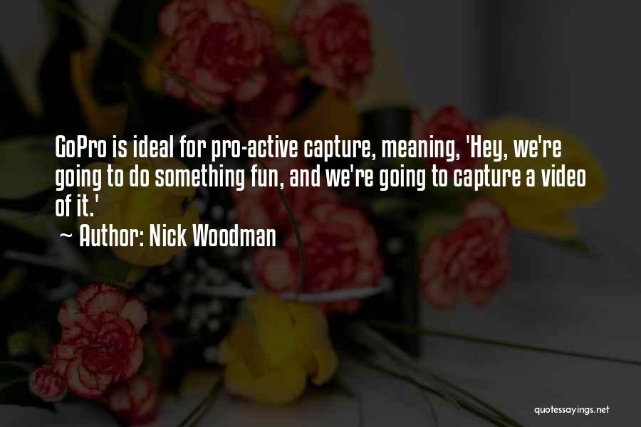 Gopro Video Quotes By Nick Woodman