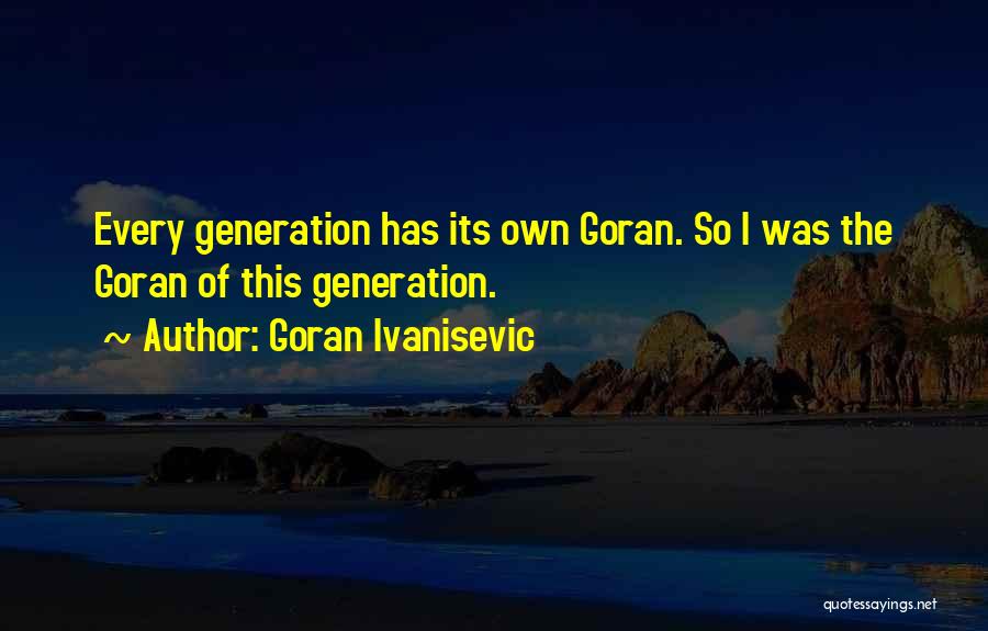 Goran Quotes By Goran Ivanisevic