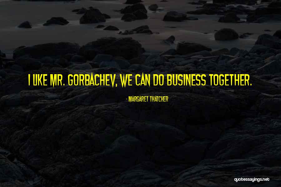 Gorbachev Quotes By Margaret Thatcher