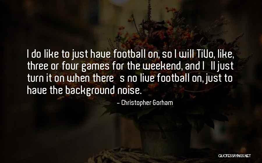 Gorkis Robles Quotes By Christopher Gorham Gorkis Robles Quotes By Christopher Gorham
