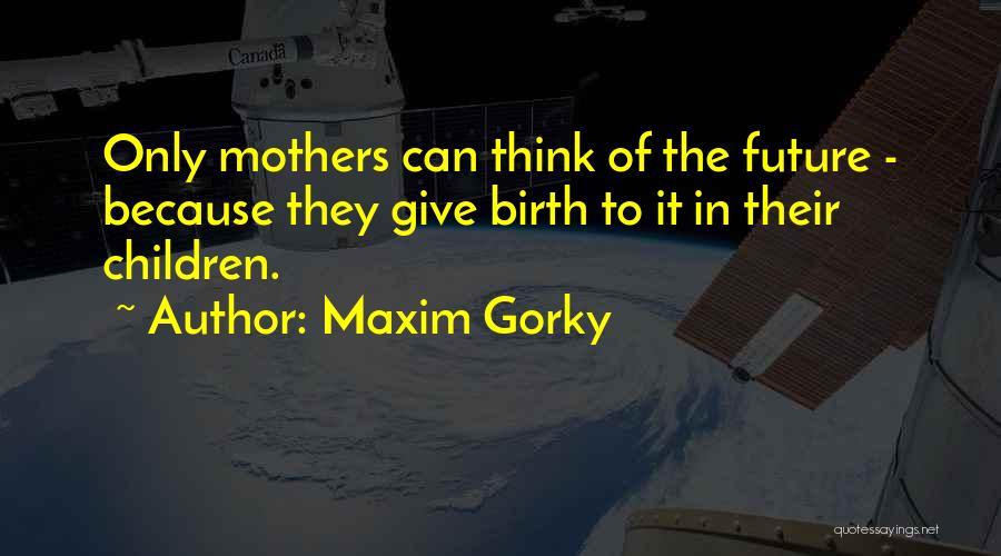 Gorky Maxim Quotes By Maxim Gorky