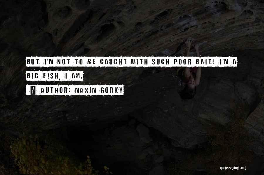 Gorky Maxim Quotes By Maxim Gorky