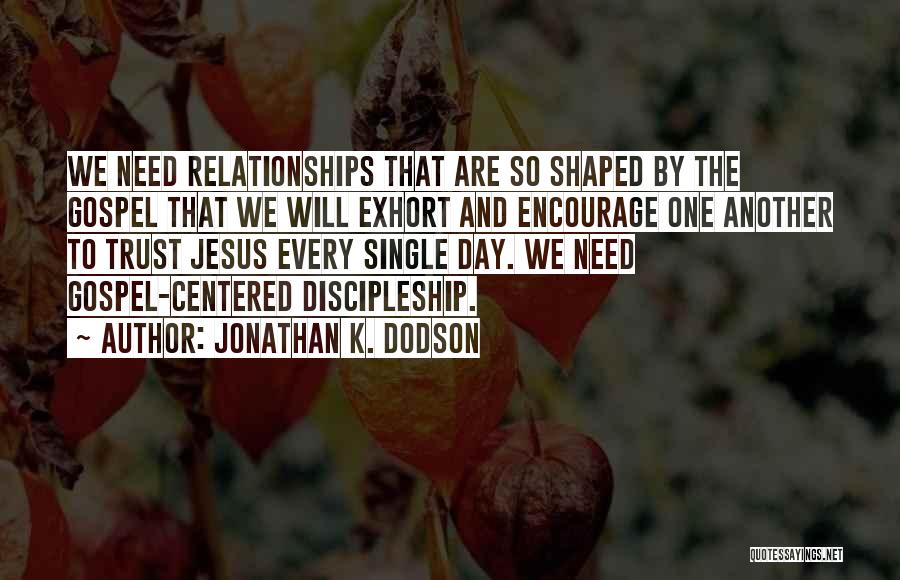Gospel Centered Discipleship Quotes By Jonathan K. Dodson