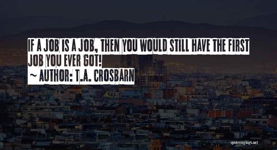 Got A Job Quotes By T.A. Crosbarn