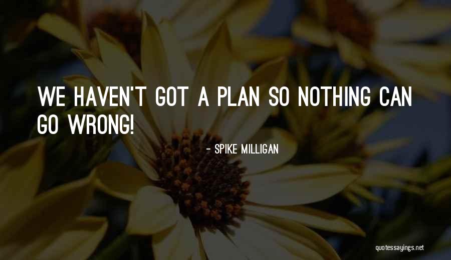 Got A Plan Quotes By Spike Milligan