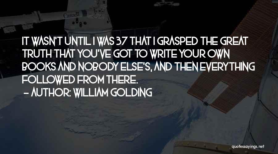 Got Everything In Life Quotes By William Golding