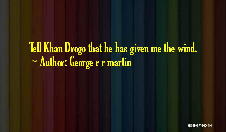 Got Khal Drogo Quotes By George R R Martin