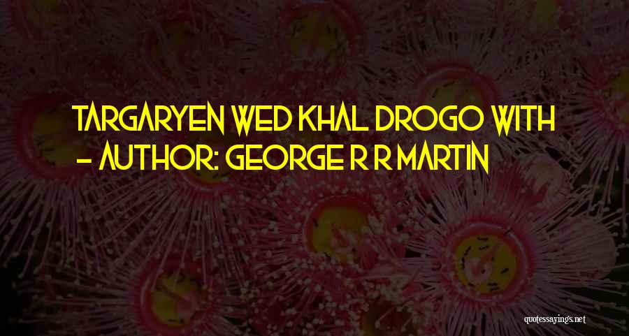 Got Khal Drogo Quotes By George R R Martin