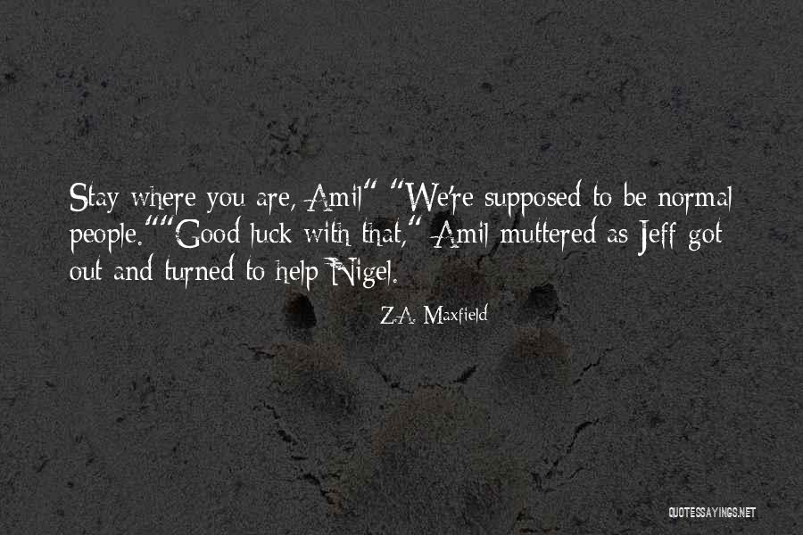 Got Luck Quotes By Z.A. Maxfield Got Luck Quotes By Z.A. Maxfield