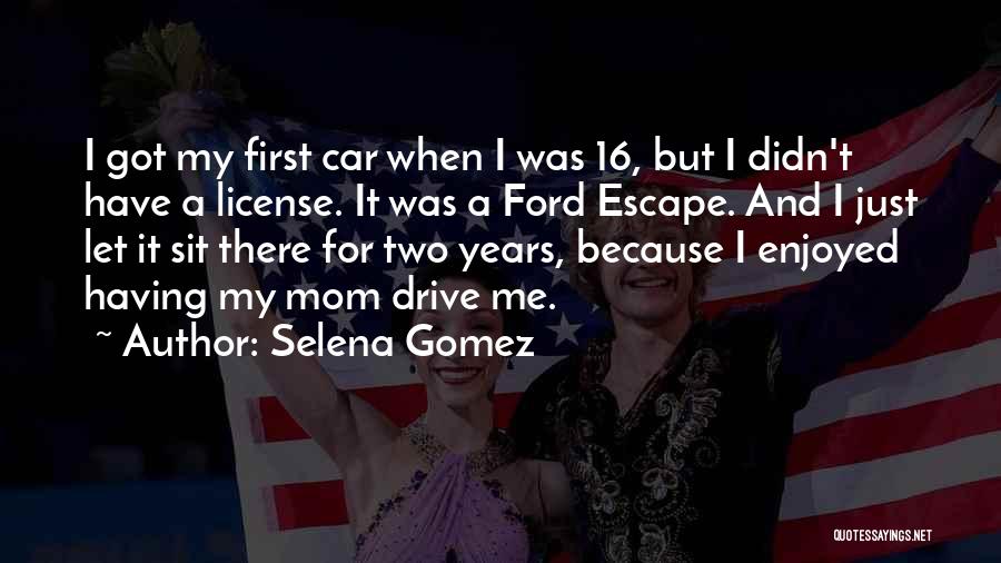 Got My License Quotes By Selena Gomez