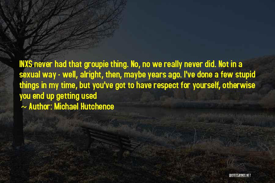 Got No Time For You Quotes By Michael Hutchence
