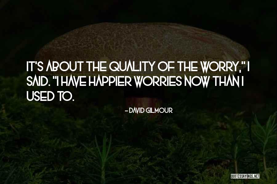 Got No Worries Quotes By David Gilmour Got No Worries Quotes By David Gilmour