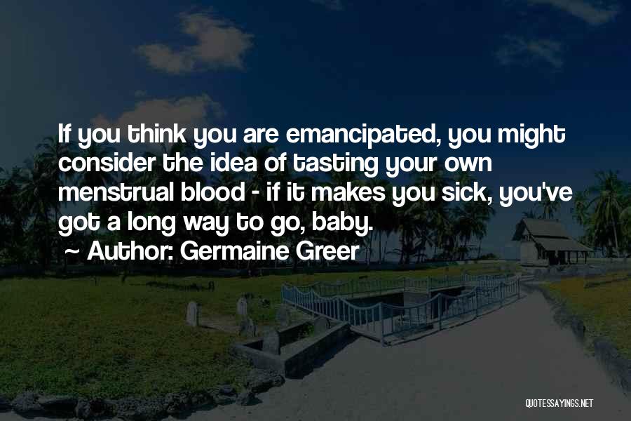 Got Sick Quotes By Germaine Greer