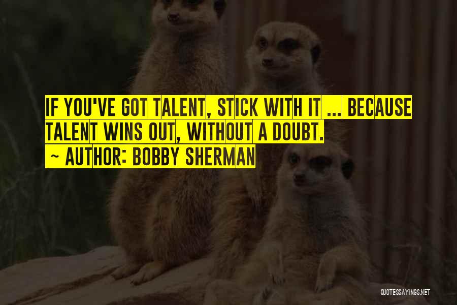 Got Talent Quotes By Bobby Sherman