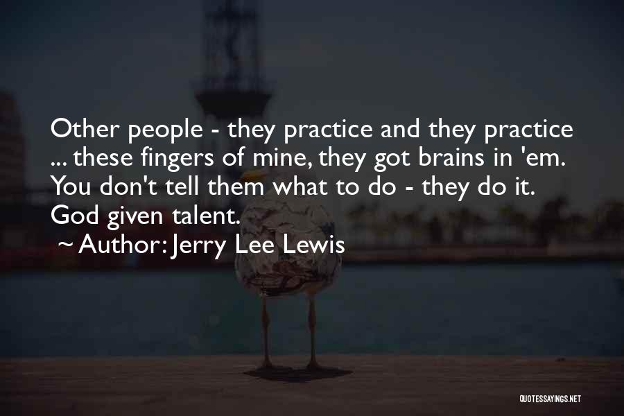 Got Talent Quotes By Jerry Lee Lewis