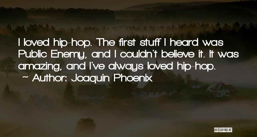 Got To Believe Joaquin Quotes By Joaquin Phoenix