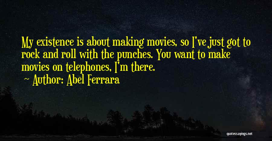 Got To Roll With The Punches Quotes By Abel Ferrara