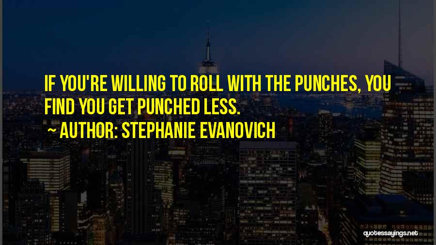 Got To Roll With The Punches Quotes By Stephanie Evanovich
