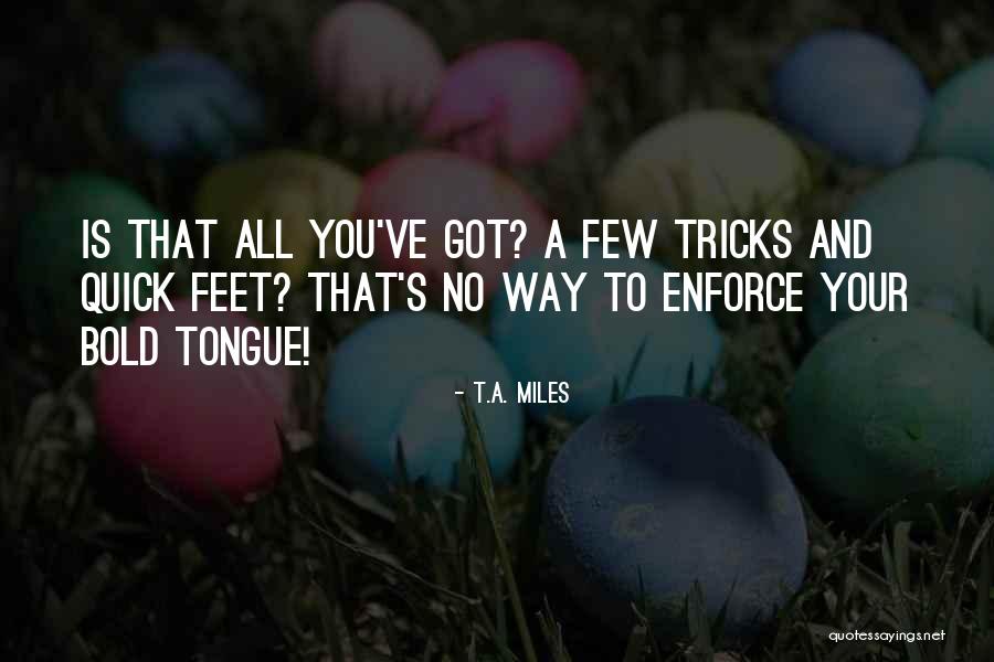 Got Tricks Quotes By T.A. Miles Got Tricks Quotes By T.A. Miles