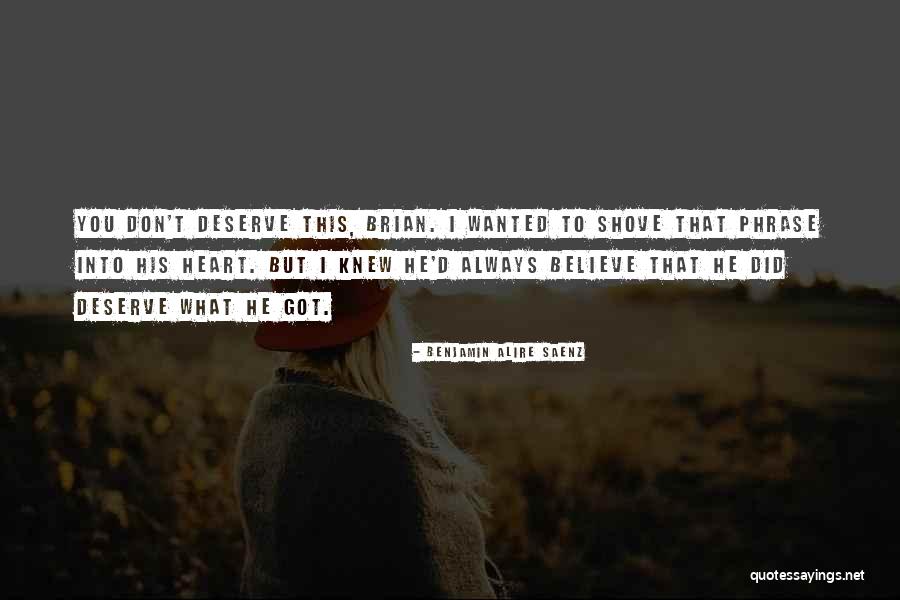 Got What You Deserve Quotes By Benjamin Alire Saenz Got What You Deserve Quotes By Benjamin Alire Saenz