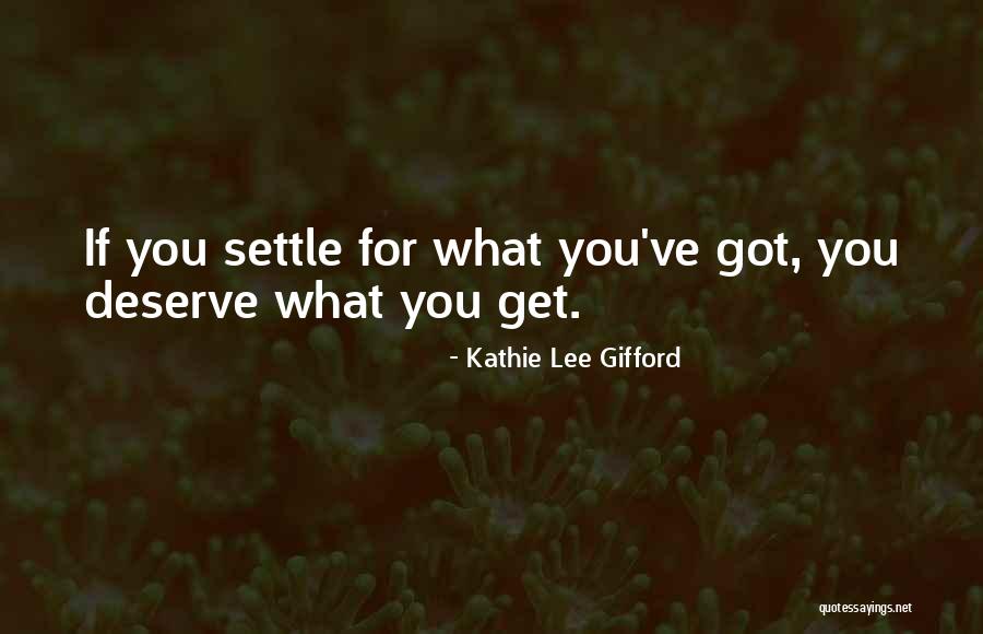 Got What You Deserve Quotes By Kathie Lee Gifford Got What You Deserve Quotes By Kathie Lee Gifford