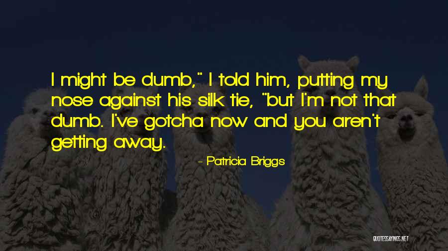 Gotcha Quotes By Patricia Briggs Gotcha Quotes By Patricia Briggs