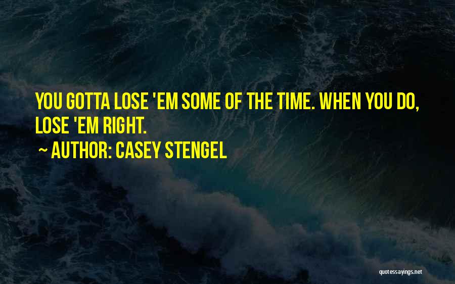 Gotta Do You Quotes By Casey Stengel Gotta Do You Quotes By Casey Stengel