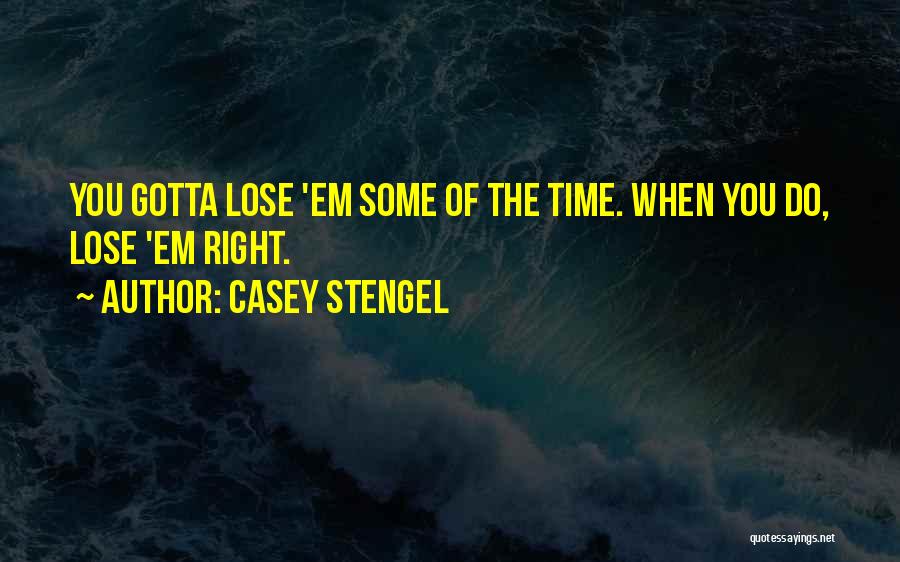 Gotta Do You Quotes By Casey Stengel