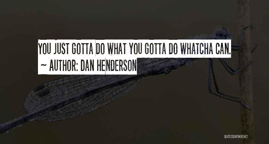 Gotta Do You Quotes By Dan Henderson