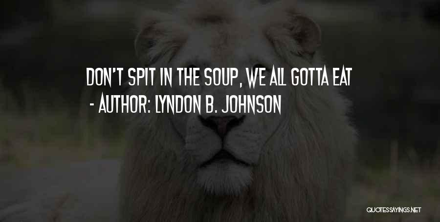 Gotta Eat Quotes By Lyndon B. Johnson