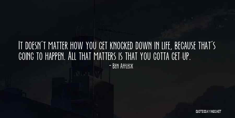 Gotta Get Up Quotes By Ben Affleck Gotta Get Up Quotes By Ben Affleck