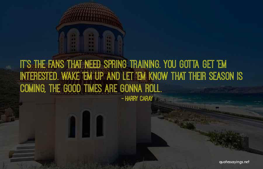 Gotta Get Up Quotes By Harry Caray Gotta Get Up Quotes By Harry Caray