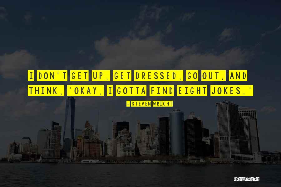 Gotta Get Up Quotes By Steven Wright Gotta Get Up Quotes By Steven Wright