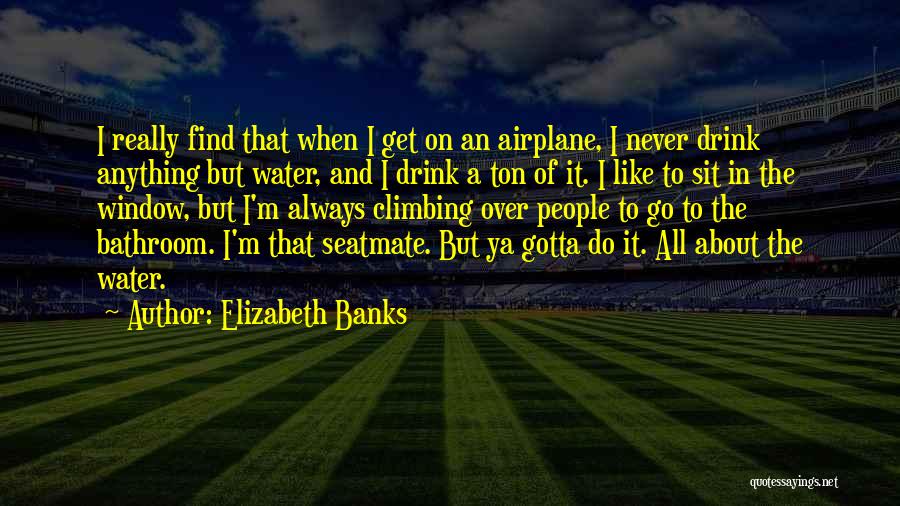 Gotta Go Get It Quotes By Elizabeth Banks