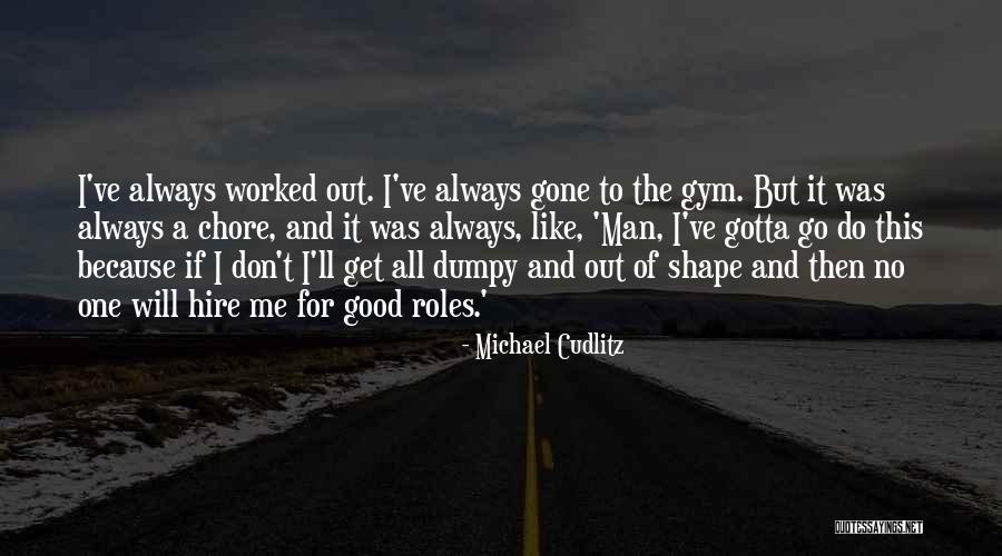 Gotta Go Get It Quotes By Michael Cudlitz