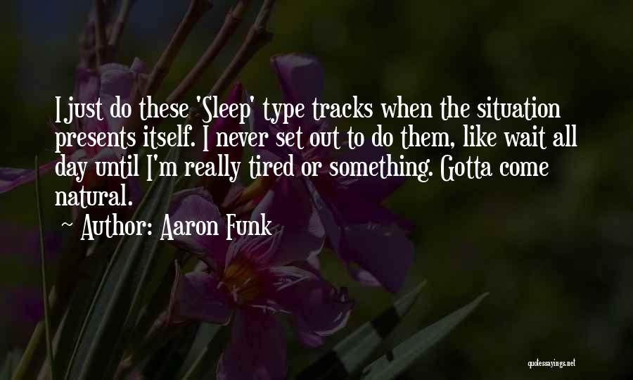 Gotta Go To Sleep Quotes By Aaron Funk