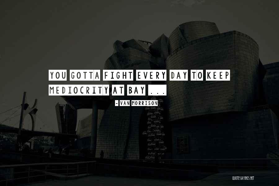 Gotta Keep Fighting Quotes By Van Morrison Gotta Keep Fighting Quotes By Van Morrison
