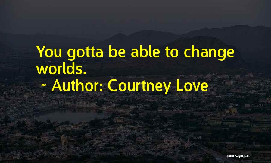 Gotta Love Quotes By Courtney Love