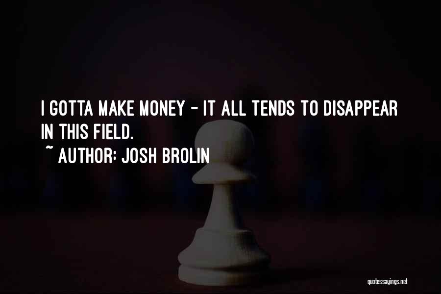 Gotta Make Money Quotes By Josh Brolin