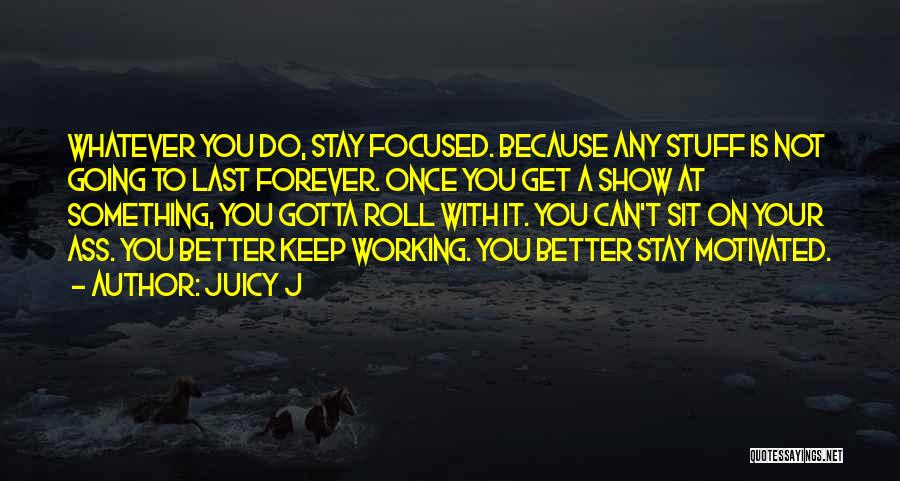 Gotta Stay Motivated Quotes By Juicy J