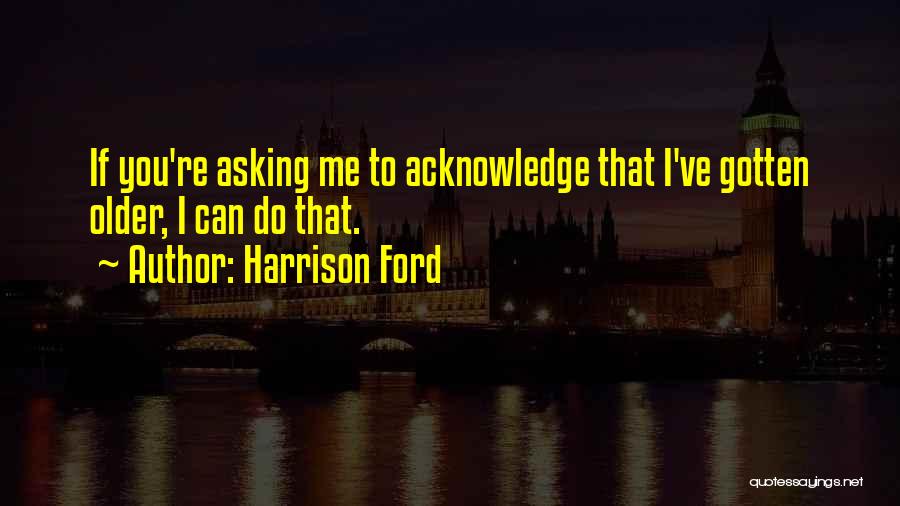 Gotten Quotes By Harrison Ford